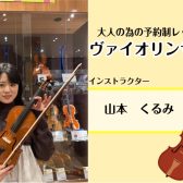 【大人のための予約制ヴァイオリン教室】インストラクター 山本 くるみ～さいたま新都心駅近くの音楽教室～