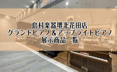 【ピアノ】島村楽器イオンモール堺北花田店：グランドピアノ＆アップライトピアノ展示商品一覧