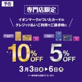 【イオンカード】4日間限定！3/3(金)～3/6(月)まで！イオンカードでのお支払いでご請求時10%OFF(ゴールド会員様)、5%OFF(レギュラー会員様)！