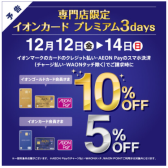 【イオンカード】専門店限定!イオンカード プレミアム 3days！！2025年12月12日（金）～ 12月14日（日）まで、イオンカードでのお支払いでご請求時10%OFF(ゴールド会員様)、5%OFF(レギュラー会員様)！