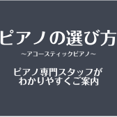 ピアノ専門店スタッフがご案内～アコースティックピアノの選び方ガイド～