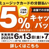 【シマムラミュージックカード（SMC）】分割利用時5％キャッシュバックキャンペーン　2025年6月13日(水)～2025年7月27日(日)