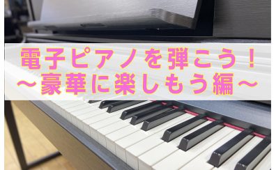 電子ピアノを弾こう！～豪華に楽しもう編～