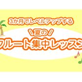 【3か月限定】夏のフルート集中レッスン開催中です♪