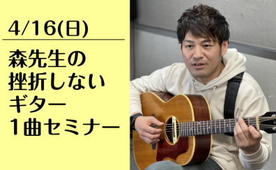 4/16(日)森先生の挫折しないギター1曲セミナー開催！