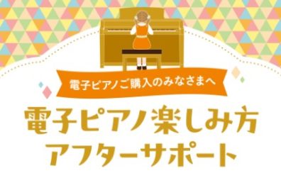 【電子ピアノ】ご購入者限定！電子ピアノ楽しみ方アフターサポート実施中！