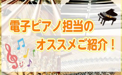 レッスン用に人気のモデルを電子ピアノ担当がご紹介！