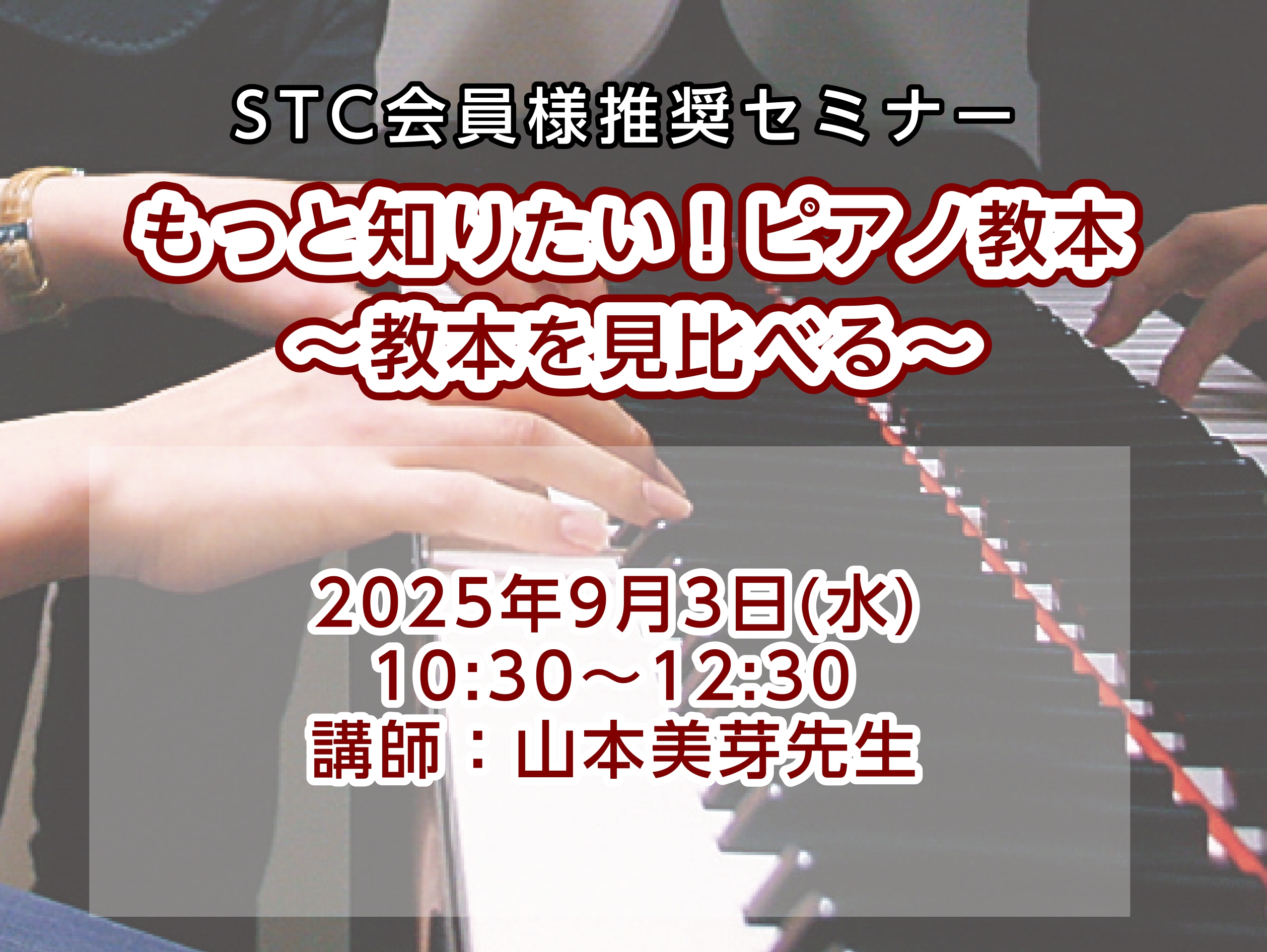 CONTENTSセミナー内容講師紹介セミナー日時詳細音楽指導者向け会員サービス「STC」とはSTC入会方法近隣の島村楽器で他セミナーも開催予定です！セミナー内容 テーマ『もっと知りたい！ピアノ教本 ～教本を見比べる～』 楽器店の棚にはたくさんのピアノ教本があり、どれを選んだら良いのか悩んでしまうこと […]