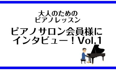 【大人のためのピアノレッスン】ピアノサロン会員様にインタビュー！vol.1