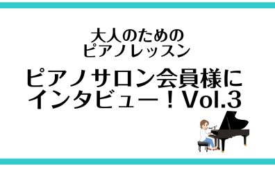 【大人のためのピアノレッスン　ピアノサロン会員様にインタビュー！ vol.3】