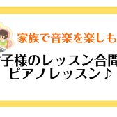 ピアノ教室にお通いのお子様がいらっしゃる保護者の方向け　ピアノレッスン！