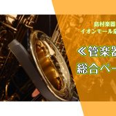【泉州・南大阪】♬管楽器総合ページ♪管楽器選びは島村楽器イオンモールりんくう泉南店へ‼