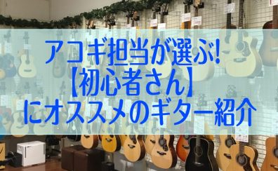 アコギ担当が選ぶ【初心者さん】にオススメのギターを紹介！