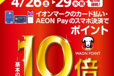 【予告】イオンカードでお得な4日間！4/26(土)～4/29(火・祝)開催！【ポイント10倍!！】