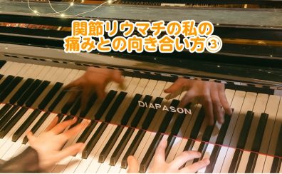 【Piano Letter #04】痛みとの向き合い方/関節リウマチの私の日々の気づき Part3 ピアノインストラクター佐竹のブログ