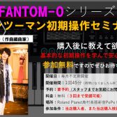 【2023年5月開催日更新】当店購入者限定！Roland FANTOM-0無料セミナー毎月開催します！！