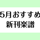 【楽譜】2025年5月のおすすめ新刊情報
