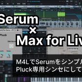 【Serum × Max for Live】M4LでSerum 2をシンプルなPluck専用シンセにしてみる