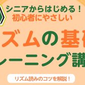 【楽器が初めての方におすすめ】シニアからはじめる！初心者にやさしい「リズムの基礎 トレーニング講座」