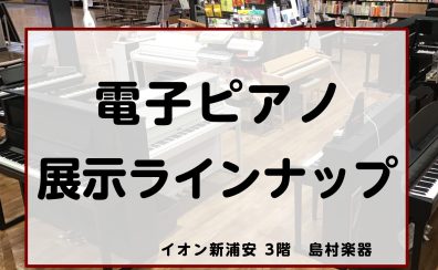 島村楽器　イオン新浦安店　電子ピアノ展示機種一覧
