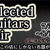 Selected Guitars Fair開催！ 7月31日(金)～8月12日(水)【島村楽器 イオン新浦安店】