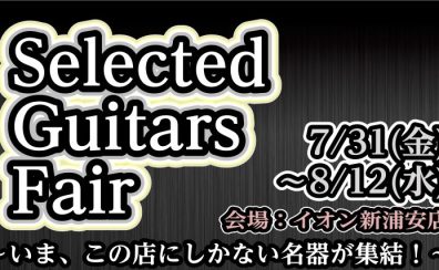 Selected Guitars Fair開催! 7月31日(金)~8月12日(水)【島村楽器 イオン新浦安店】