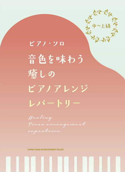 3月中旬発売中~上級ピアノ・ソロ 音色を味わう癒しのピアノアレンジ・レパートリー