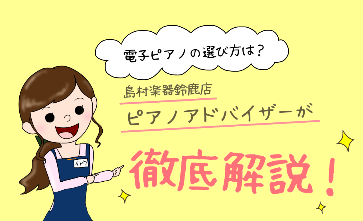 「電子ピアノ」どうやって選べばいいの？　鈴鹿店ピアノアドバイザーが詳しく解説します！