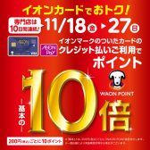 【イオンカードお買得情報】2022年11月21日(金)～2022年11月27日（日）の10日間はイオンマークのついたカードのクレジット払いでWAONポイント10倍に！