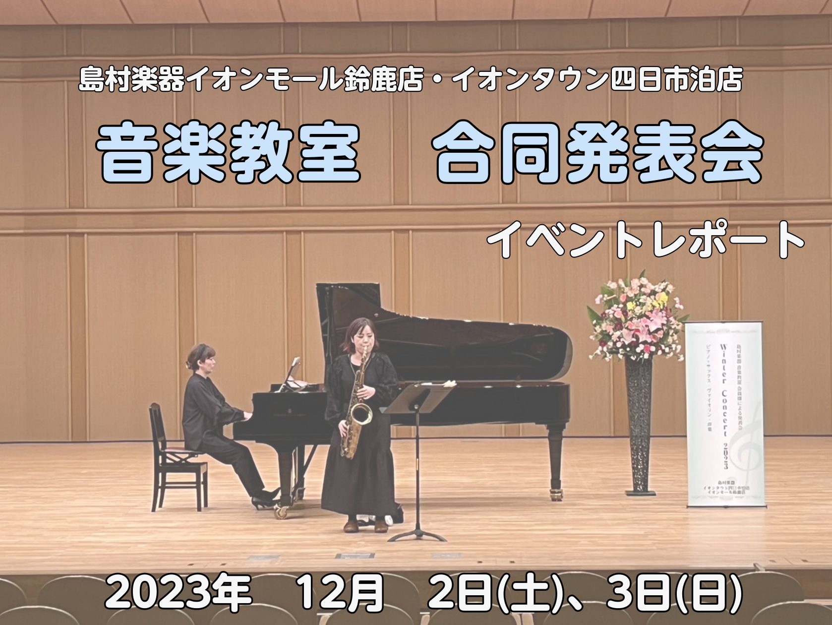 こんにちは！島村楽器イオンモール鈴鹿店　音楽教室担当の清水です。 12月2日（土）　3日（日）川越あいあいホールにて、イオンモール鈴鹿店・イオンタウン四日市泊店合同　音楽教室生徒様による発表会を開催いたしました！ 今回は、ご家族、ご友人をご招待して2日間の開催となりました♪ピアノ・ヴァイオリン・サッ […]