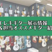 エレキギター展示情報＆担当オススメギター紹介
