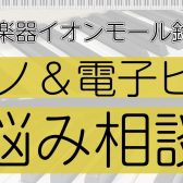 ピアノの選び方のお悩み解決！ピアノ＆電子ピアノ相談会　ご予約受付中♪