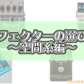 エフェクターの選び方～空間系編～