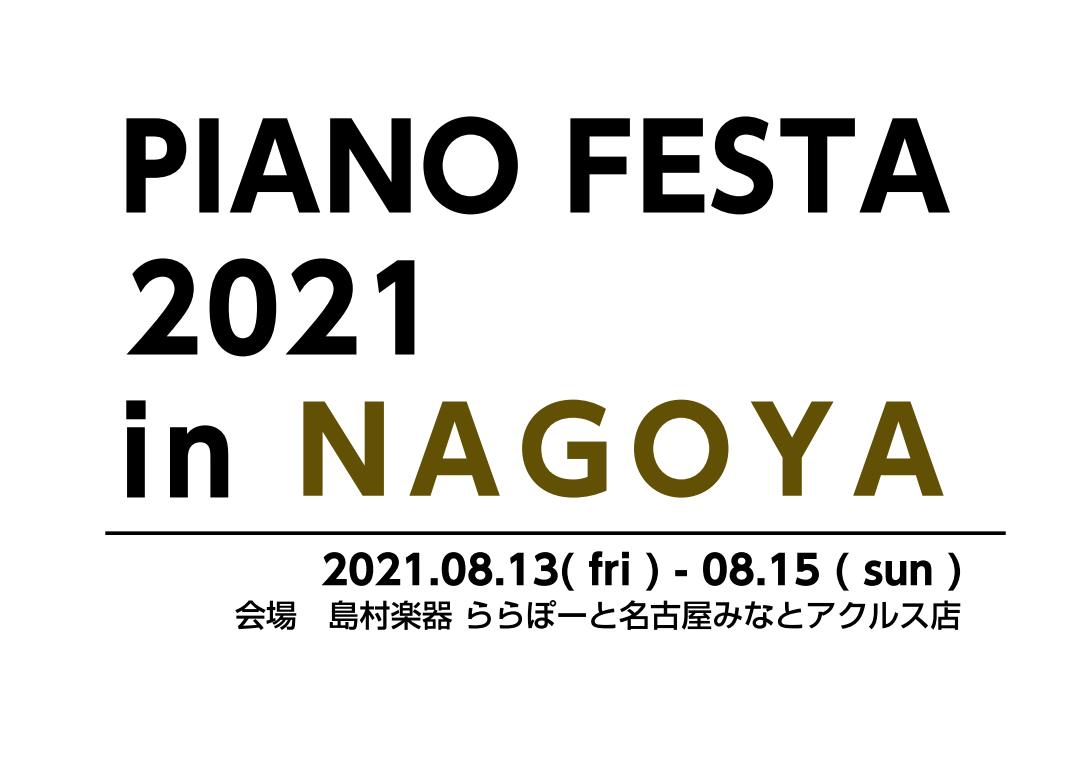 *ピアノフェスタ2021 in NAGOYA開催決定！ |*開催日時|[!2021年8月13日（金）～15日（日）!]| |*開催会場|島村楽器]]ららぽーと名古屋みなとアクルス店]][https://www.shimamura.co.jp/shop/nagoya-aquls/access:titl […]