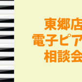 電子ピアノ相談会開催中！