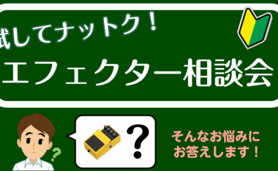 試してナットク！エフェクター相談会