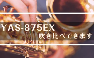 ヤマハアルトサックスYAS-875EX吹き比べできます！
