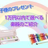 お子様のプレゼントにおすすめ！楽器やアクセサリーのご紹介！