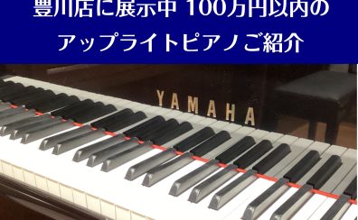 【豊川店展示中】100万円以内のアップライトピアノ