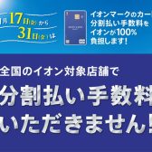 7/17(金)～31(金)の期間中イオンカード分割手数料ゼロ！