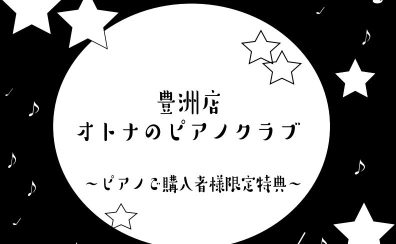 【ららぽーと豊洲店ピアノ購入者様限定特典！】オトナのピアノクラブ！