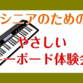 初めてでも安心!シニアのための「30分1回限定!やさしいキーボード体験会」