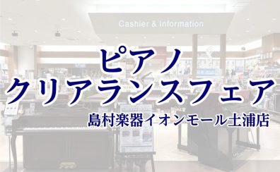【6/13～6/28】ピアノクリアランスフェア【島村楽器イオンモール土浦店】