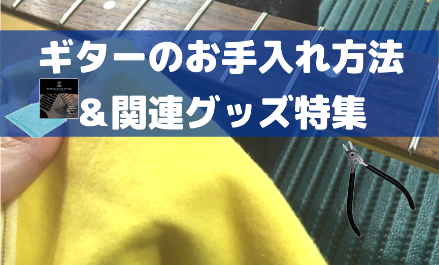 ギターのお手入れの方法とグッズ特集【ギターのメンテナンス】