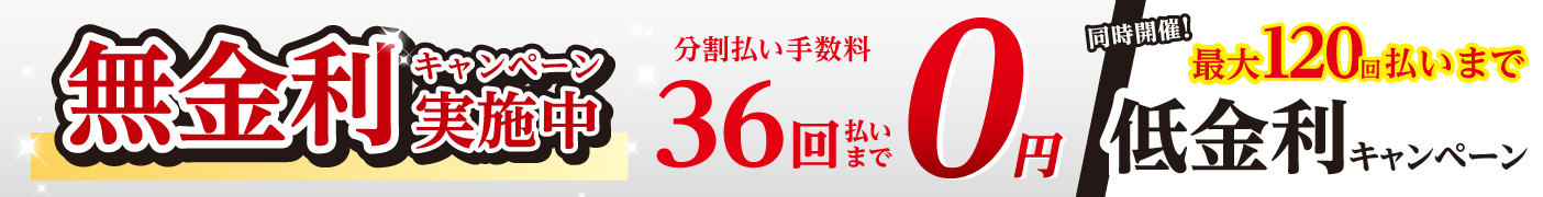 最大36回まで分割無金利＆42回以上低金利のキャンペーンを実施いたします！