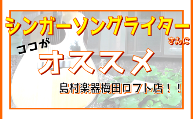 【SSWメインページ】シンガーソングライターさんにここがオススメ！梅田ロフト店！