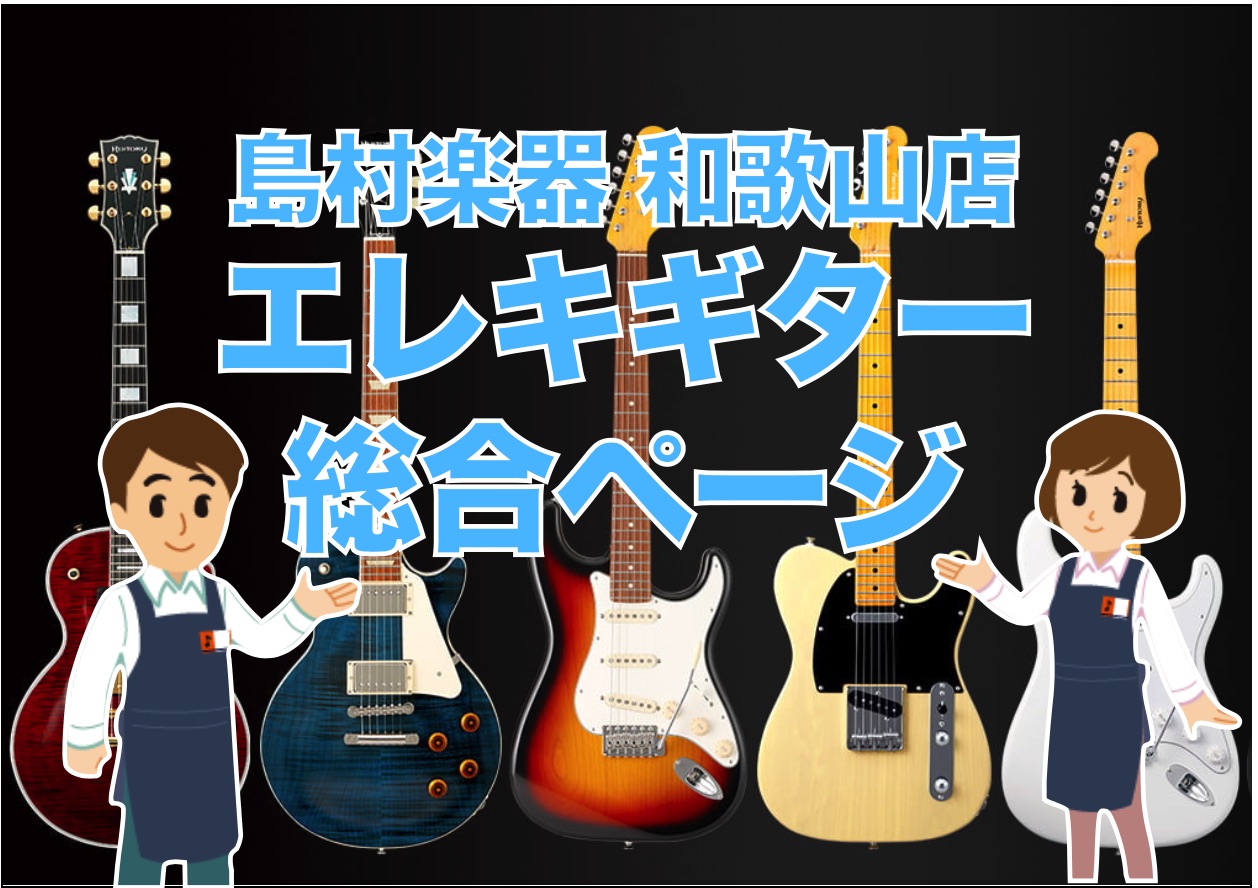 【エレキギター総合ページ】和歌山県でエレキギターを探すなら島村楽器和歌山店にお任せください！