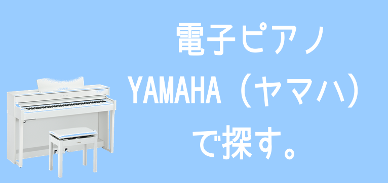 【電子ピアノ】YAMAHA（ヤマハ）で探す。（8/17更新！）
