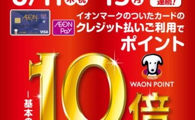 【イオンカード】WAONポイント10倍キャンペーン開催♪8月11日（木・祝）～8月15日（月）