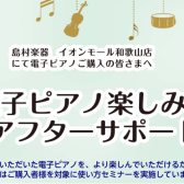 【3/22更新】電子ピアノ楽しみ方アフターサポートのご案内！